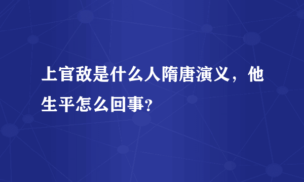 上官敌是什么人隋唐演义，他生平怎么回事？