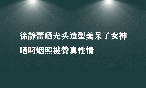 徐静蕾晒光头造型美呆了女神晒叼烟照被赞真性情