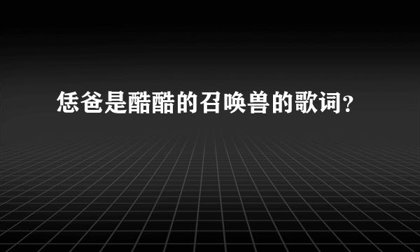 恁爸是酷酷的召唤兽的歌词？