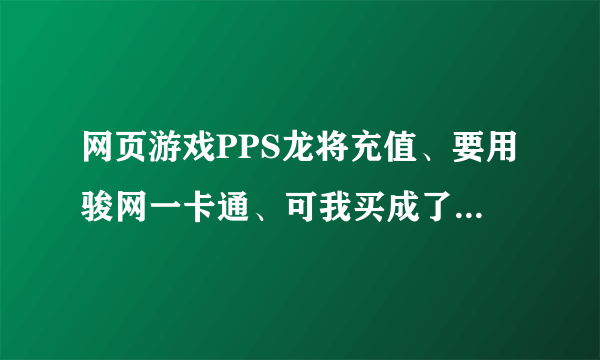 网页游戏PPS龙将充值、要用骏网一卡通、可我买成了贵州骏网一卡通了。卡号少了4位。有什么方法充值没?