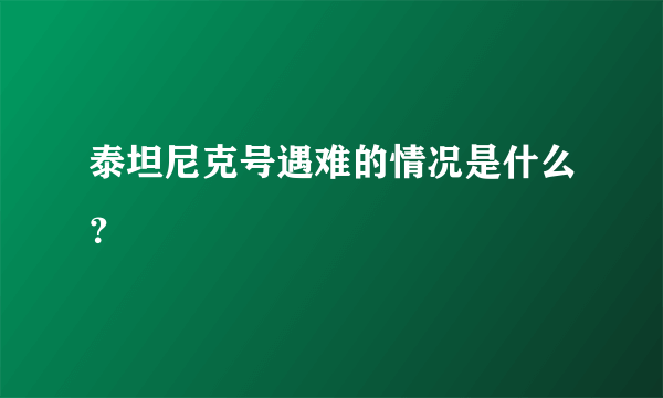 泰坦尼克号遇难的情况是什么？