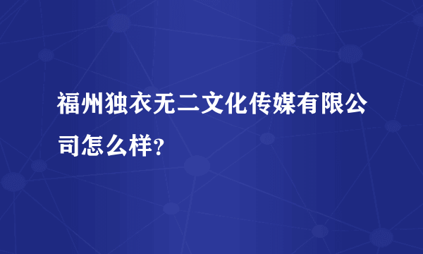 福州独衣无二文化传媒有限公司怎么样？