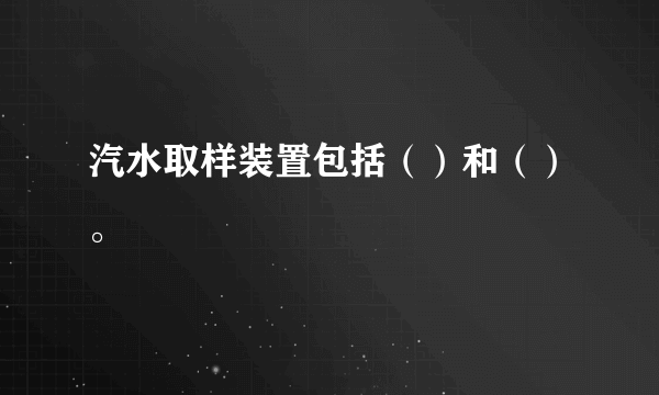 汽水取样装置包括（）和（）。