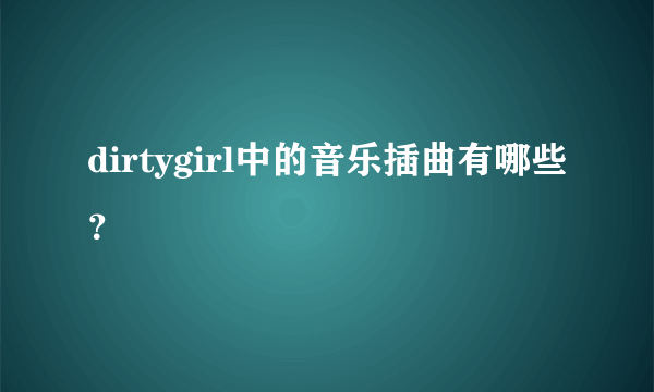 dirtygirl中的音乐插曲有哪些？