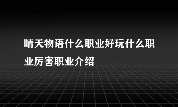 晴天物语什么职业好玩什么职业厉害职业介绍