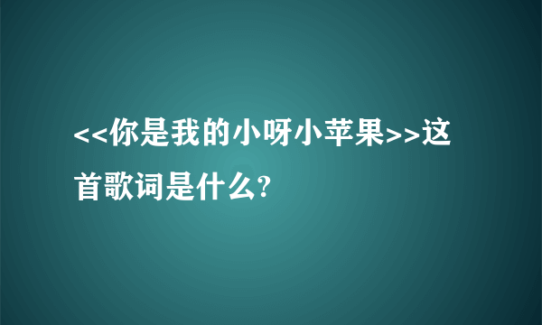 <<你是我的小呀小苹果>>这首歌词是什么?