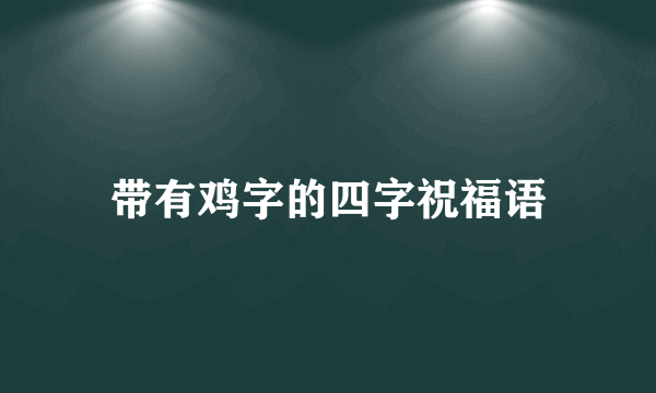 带有鸡字的四字祝福语