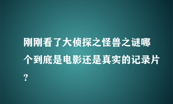 刚刚看了大侦探之怪兽之谜哪个到底是电影还是真实的记录片？