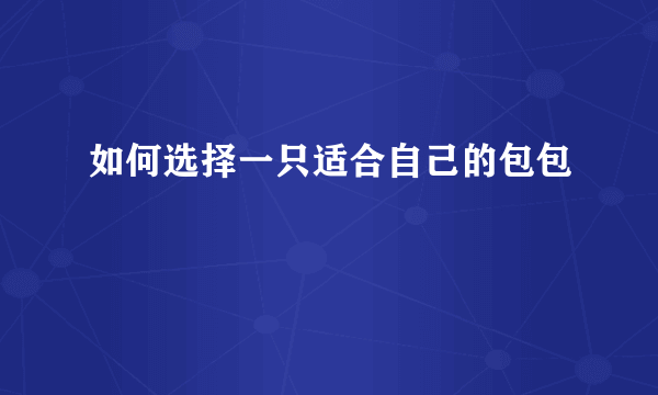 如何选择一只适合自己的包包