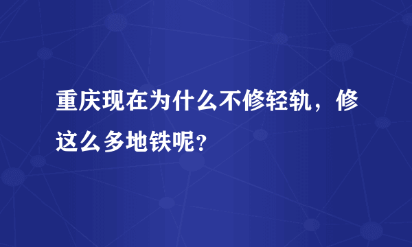 重庆现在为什么不修轻轨，修这么多地铁呢？