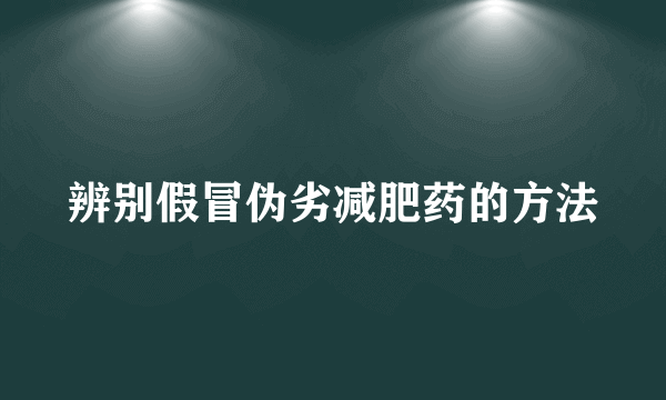 辨别假冒伪劣减肥药的方法