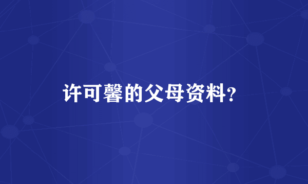 许可馨的父母资料？