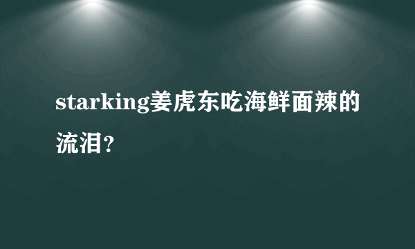 starking姜虎东吃海鲜面辣的流泪？