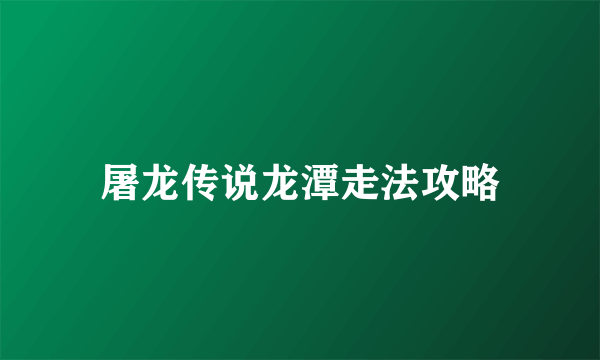 屠龙传说龙潭走法攻略