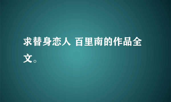 求替身恋人 百里南的作品全文。