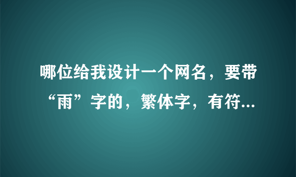 哪位给我设计一个网名，要带“雨”字的，繁体字，有符号，好听，不要爱情，不要非主流，精致一些，谢喽！