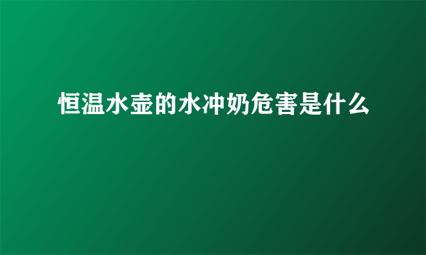 恒温水壶的水冲奶危害是什么