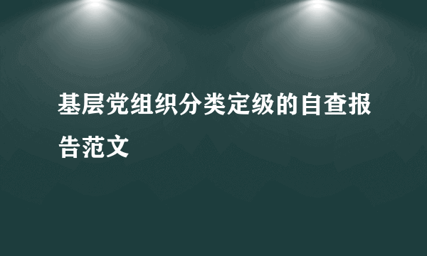 基层党组织分类定级的自查报告范文