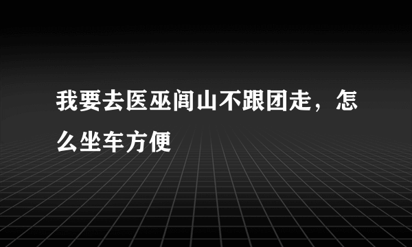 我要去医巫闾山不跟团走，怎么坐车方便