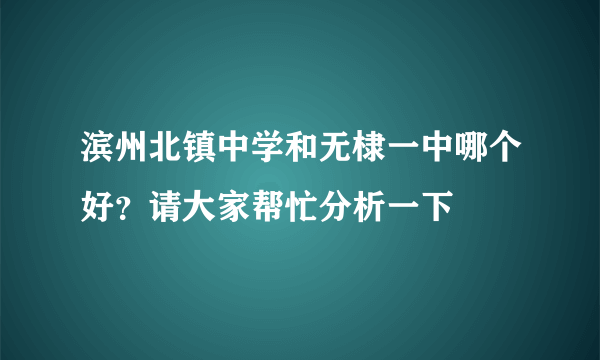 滨州北镇中学和无棣一中哪个好？请大家帮忙分析一下