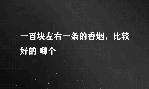 一百块左右一条的香烟，比较好的 哪个