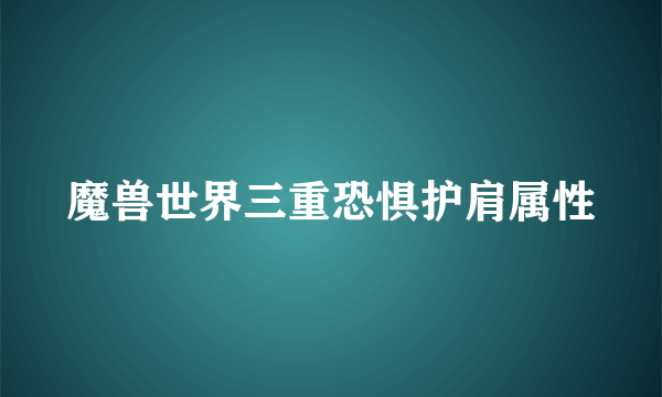 魔兽世界三重恐惧护肩属性