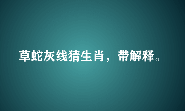 草蛇灰线猜生肖，带解释。