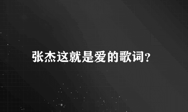 张杰这就是爱的歌词？