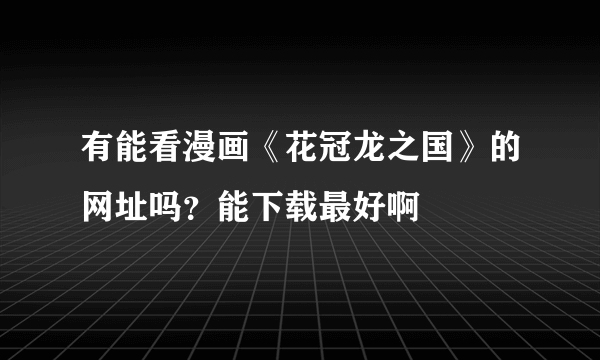 有能看漫画《花冠龙之国》的网址吗？能下载最好啊