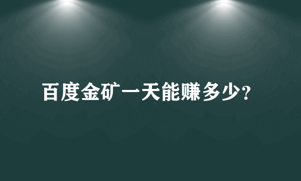 百度金矿一天能赚多少？