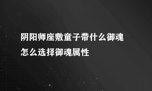 阴阳师座敷童子带什么御魂 怎么选择御魂属性