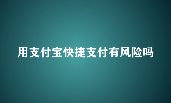 用支付宝快捷支付有风险吗