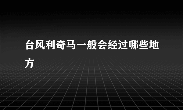 台风利奇马一般会经过哪些地方