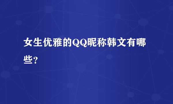 女生优雅的QQ昵称韩文有哪些？