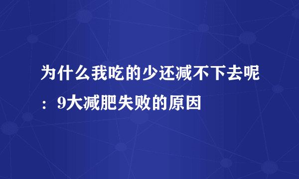 为什么我吃的少还减不下去呢：9大减肥失败的原因