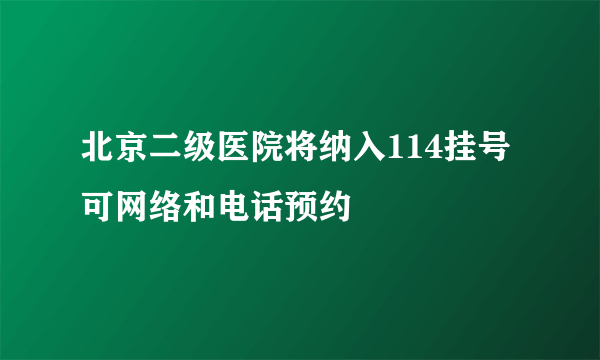 北京二级医院将纳入114挂号 可网络和电话预约