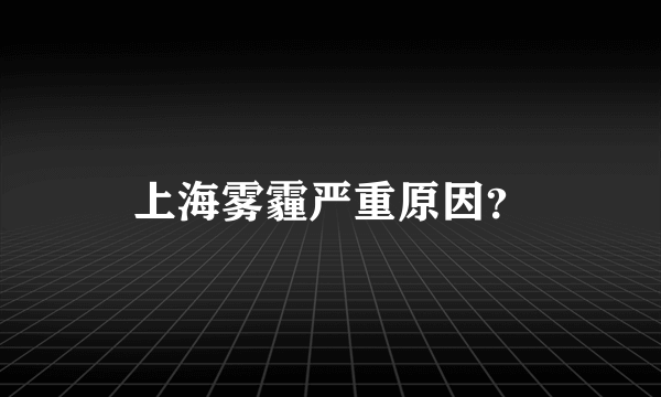 上海雾霾严重原因？