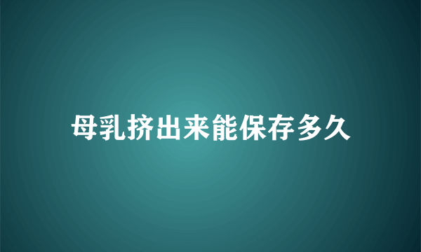 母乳挤出来能保存多久