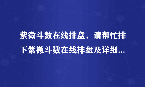 紫微斗数在线排盘，请帮忙排下紫微斗数在线排盘及详细解说,谢谢！