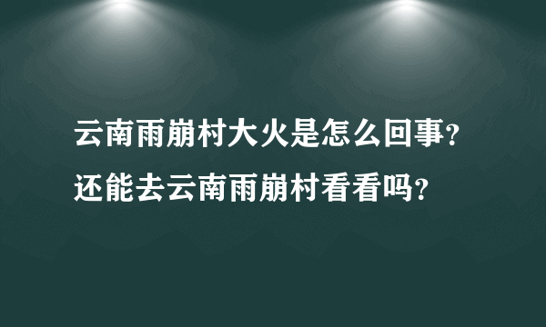 云南雨崩村大火是怎么回事？还能去云南雨崩村看看吗？