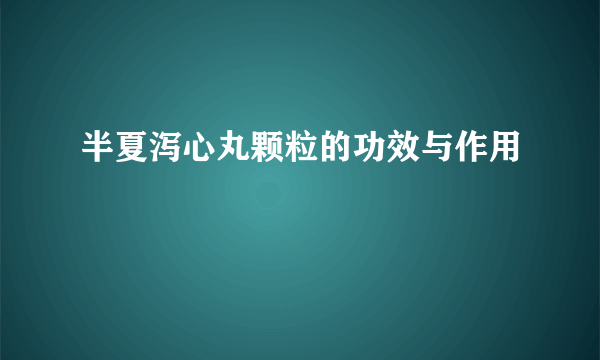 半夏泻心丸颗粒的功效与作用