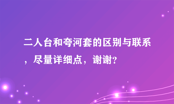 二人台和夸河套的区别与联系，尽量详细点，谢谢？