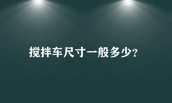 搅拌车尺寸一般多少？