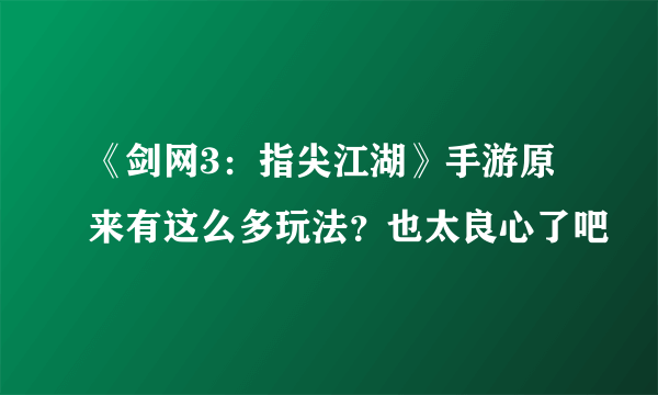 《剑网3：指尖江湖》手游原来有这么多玩法？也太良心了吧