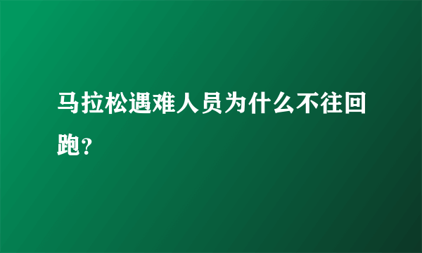 马拉松遇难人员为什么不往回跑？