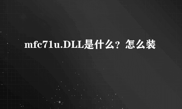 mfc71u.DLL是什么？怎么装