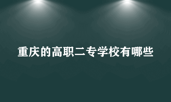 重庆的高职二专学校有哪些