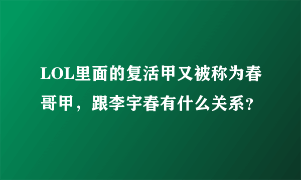 LOL里面的复活甲又被称为春哥甲，跟李宇春有什么关系？