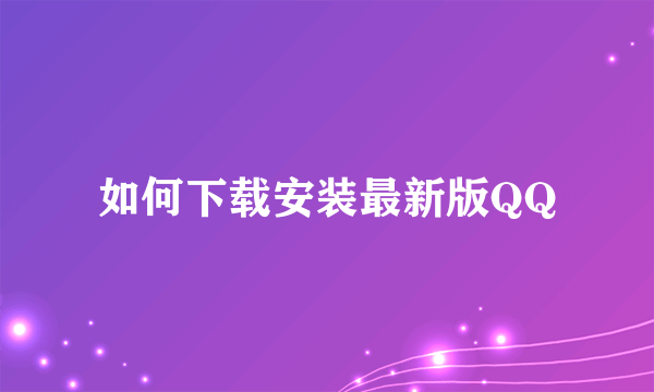 如何下载安装最新版QQ