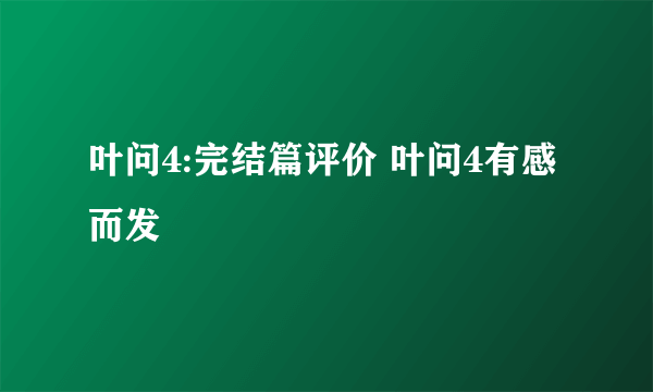 叶问4:完结篇评价 叶问4有感而发